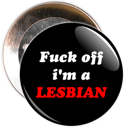Fuck Off Im A Lesbian Badge