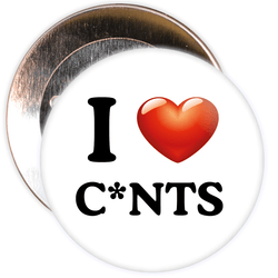 I Love Cunts Badge
