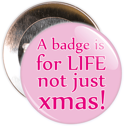 A Badge is For Life Badge