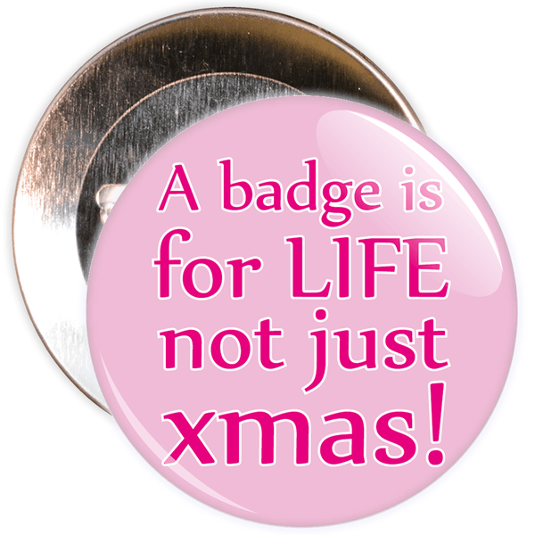 A Badge is For Life Badge