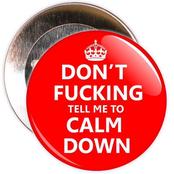 Don't Fucking Tell Me To Calm Down Badge