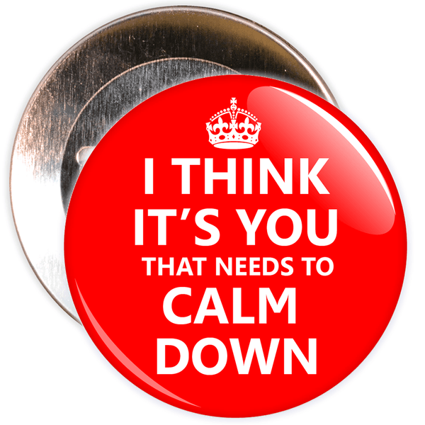 I Think It's You That Needs To Calm Down Badge