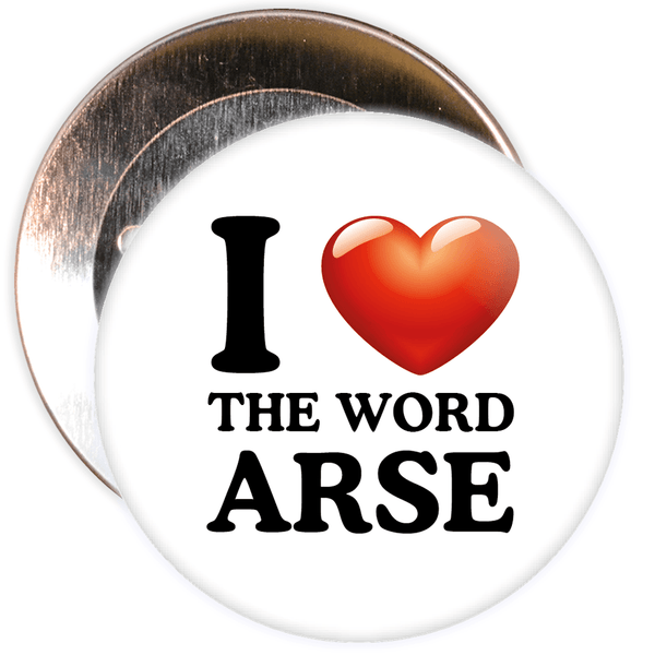 I Love The Word Arse Badge