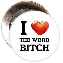 I Love The Word Bitch Badge